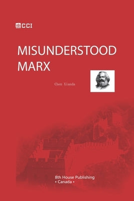 Misunderstood Marx by Chen, Xianda