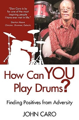 How Can You Play Drums?: Finding Positives from Adversity by Caro, John