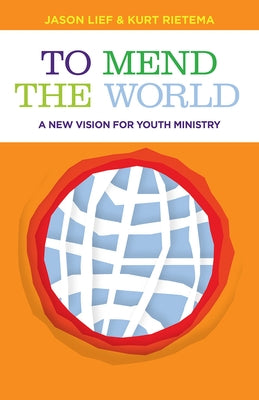 To Mend the World: A New Vision for Youth Ministry by Lief, Jason