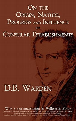 On the Origin, Nature, Progress and Influence of Consular Establishments by Warden, David Bailie