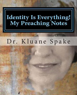 Identity Is Everything! My Preaching Notes: Self Discovery by Spake, Kluane