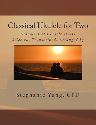 Classical Ukulele for Two: Volume 1 of Ukulele Duets by Yung Cpu, Stephanie