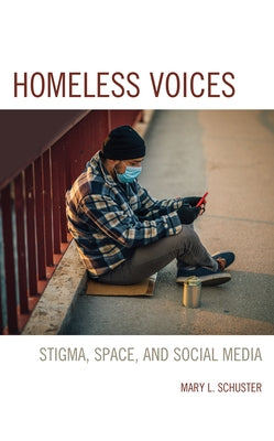 Homeless Voices: Stigma, Space, and Social Media by Schuster, Mary L.