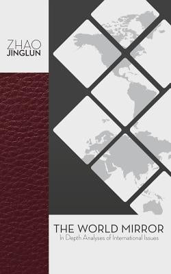The World Mirror: In-Depth Analyses of International Issues by Jinglun, Zhao