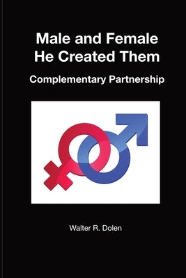 Male and Female He Created Them by Dolen, Walter R.