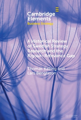 A Historical Review of Swedish Strategy Research and the Rigor-Relevance Gap by Kalling, Thomas