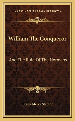 William The Conqueror: And The Rule Of The Normans by Stenton, Frank Merry