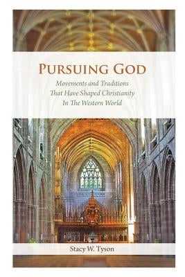 Pursuing God: Movements and Traditions That Have Shaped Christianity in The Western World by Tyson, Stacy W.