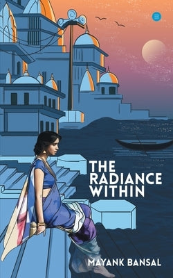 The Radiance Within by Bansal, Mayank