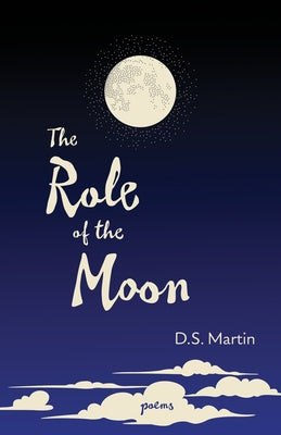 The Role of the Moon: Poems by Martin, D. S.