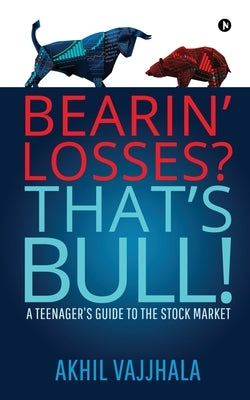 Bearin' Losses? That's Bull!: A Teenager's Guide to the Stock Market by Akhil Vajjhala
