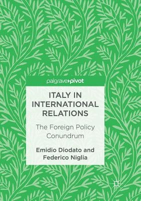 Italy in International Relations: The Foreign Policy Conundrum by Diodato, Emidio
