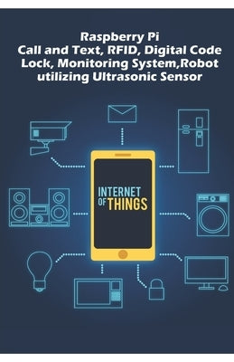 Raspberry Pi - Advanced: Call and Text, RFID, Digital Code Lock, Monitoring System, Robot utilizing Ultrasonic Sensor etc.., by K, Ambika Parameswari