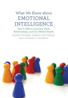 What We Know about Emotional Intelligence: How It Affects Learning, Work, Relationships, and Our Mental Health by Zeidner, Moshe
