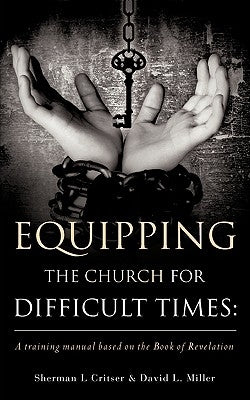 Equipping the Church for Difficult Times: A Training Manual Based on the Book of Revelation by Critser, Sherman L.