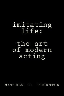 Imitating Life: The Art of Modern Acting by Thornton, Shirley