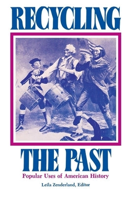 Recycling the Past: Popular Uses of American History by Zenderland, Leila