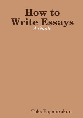 How to Write Essays: A Guide by Fajemirokun, Toks