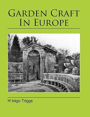 Garden Craft In Europe by Triggs, H. Inigo