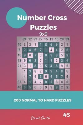 Number Cross Puzzles - 200 Normal to Hard Puzzles 9x9 Vol.5 by Smith, David