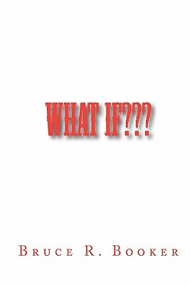 What If: How Did We Ever Get To The Way We Are Now? by Booker, Bruce R.