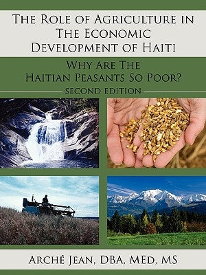 The Role of Agriculture in The Economic Development of Haiti: Why Are The Haitian Peasants So Poor? by Arché, Dba Med