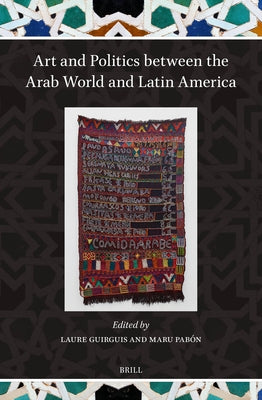 Art and Politics Between the Arab World and Latin America by Guirguis, Laure