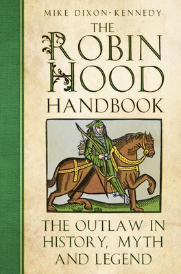 The Robin Hood Handbook: The Outlaw in History, Myth and Legend by Dixon-Kennedy, Mike