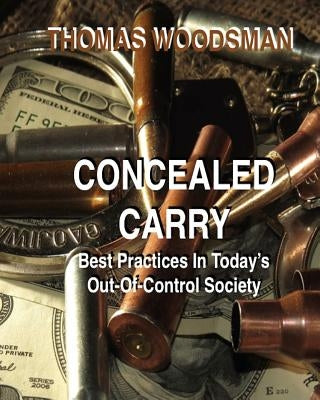 Concealed Carry: Best Practices In Today's Out Of Control Society by Woodsman, Thomas