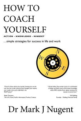 How to Coach Yourself: Action - Knowledge - Mindset by Nugent, Mark J.
