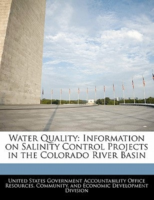 Water Quality: Information on Salinity Control Projects in the Colorado River Basin by United States Government Accountability