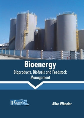 Bioenergy: Bioproducts, Biofuels and Feedstock Management by Wheeler, Alice