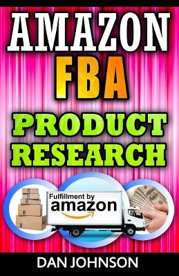 Amazon FBA: Product Research: How to Search Profitable Products to Sell on Amazon: Best Amazon Selling Secrets Revealed: The Amazo by Johnson, Dan