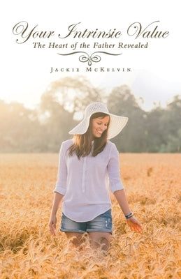 Your Intrinsic Value: The Heart of the Father Revealed by McKelvin, Jackie