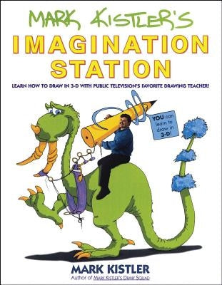 Mark Kistler's Imagination Station: Learn How to Draw in 3-D with Public Television's Favorite Drawing Teacher by Kistler, Mark
