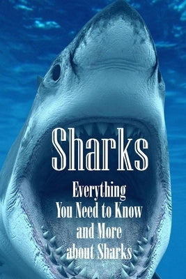 Sharks: Everything You Need to Know and More about Sharks: The Ultimate Book about Sharks by Humphrey, Brandi