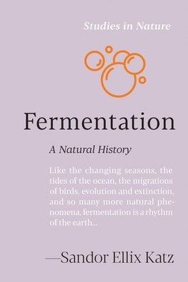 Fermentation: A Natural History by Katz, Sandor Ellix