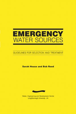 Emergency Water Sources: Guidelines for Selection and Treatment by House, Sarah