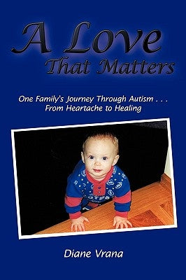 A Love That Matters: One Family's Journey Through Autism . . . From Heartache to Healing by Vrana, Diane