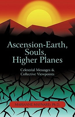 Ascension-Earth, Souls, Higher Planes: Celestrial Messages and Collective Viewpoints by Maynard, Marianne