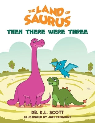 The Land of Saurus: Then There Were Three by Scott, K. L.