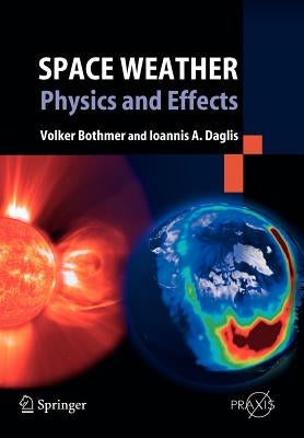 Space Weather: Physics and Effects by Bothmer, Volker