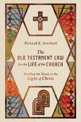 The Old Testament Law for the Life of the Church: Reading the Torah in the Light of Christ by Averbeck, Richard E.