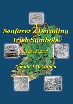 A Seafarer's Decoding of the Irish Symbols: The Oldest Testament: 3200 BCE to 2500 BCE by McMahon, Donald J.