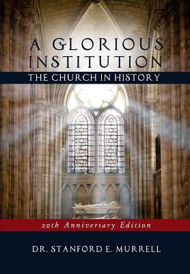 A Glorious Institution: The Church in History (Revised and Updated) by Murrell, Stanford E.