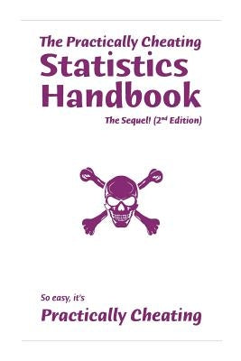 The Practically Cheating Statistics Handbook, The Sequel! (2nd Edition) by Deviant, S.