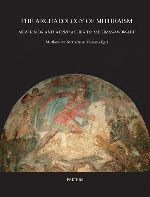 The Archaeology of Mithraism: New Finds and Approaches to Mithras-Worship by Egri, M.