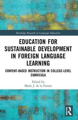 Education for Sustainable Development in Foreign Language Learning: Content-Based Instruction in College-Level Curricula by de la Fuente, Mar?