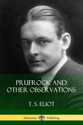 Prufrock and Other Observations by Eliot, T. S.