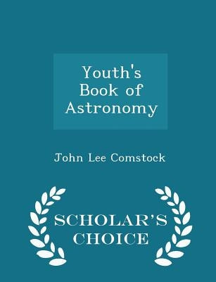 Youth's Book of Astronomy - Scholar's Choice Edition by Comstock, John Lee